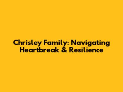 Chrisley Family: Navigating Heartbreak & Resilience