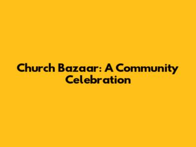 Church Bazaar: A Community Celebration