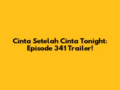 Cinta Setelah Cinta Tonight: Episode 341 Trailer!