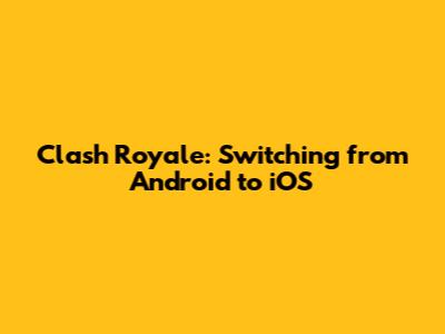 Clash Royale: Switching from Android to iOS