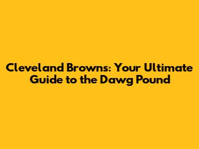 Cleveland Browns: Your Ultimate Guide to the Dawg Pound