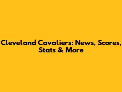 Cleveland Cavaliers: News, Scores, Stats & More