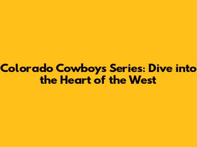 Colorado Cowboys Series: Dive into the Heart of the West