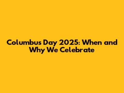 Columbus Day 2025: When and Why We Celebrate