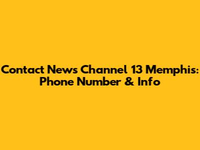 Contact News Channel 13 Memphis: Phone Number & Info
