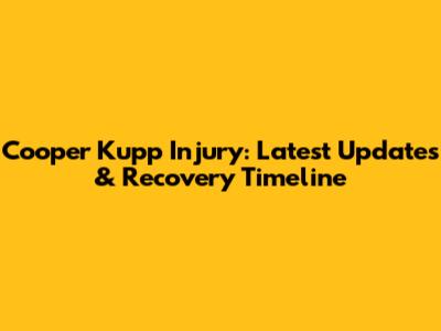 Cooper Kupp Injury: Latest Updates & Recovery Timeline