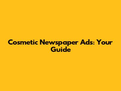 Cosmetic Newspaper Ads: Your Guide