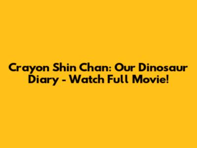 Crayon Shin Chan: Our Dinosaur Diary - Watch Full Movie!