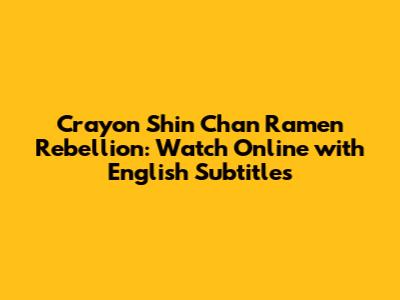 Crayon Shin Chan Ramen Rebellion: Watch Online with English Subtitles