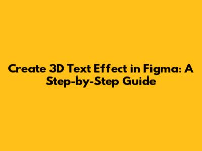 Create 3D Text Effect in Figma: A Step-by-Step Guide