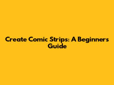 Create Comic Strips: A Beginner's Guide