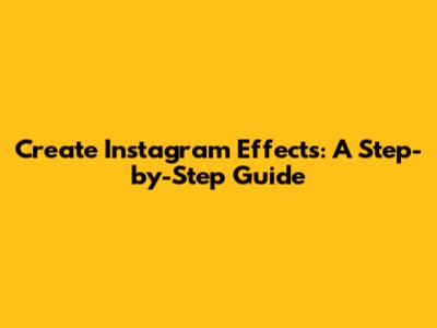 Create Instagram Effects: A Step-by-Step Guide