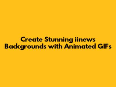 Create Stunning iinews Backgrounds with Animated GIFs