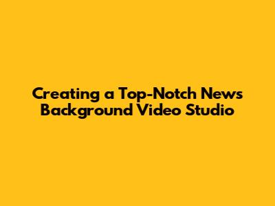 Creating a Top-Notch News Background Video Studio