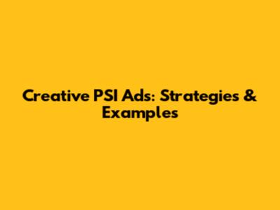 Creative PSI Ads: Strategies & Examples