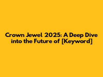 Crown Jewel 2025: A Deep Dive into the Future of [Keyword]