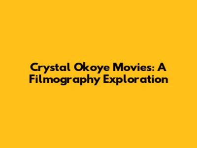 Crystal Okoye Movies: A Filmography Exploration