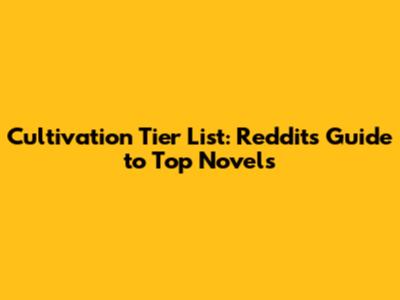 Cultivation Tier List: Reddit's Guide to Top Novels