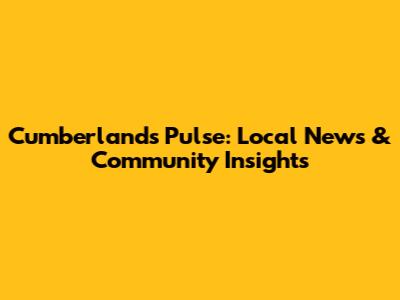 Cumberland's Pulse: Local News & Community Insights