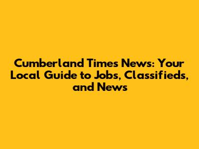 Cumberland Times News: Your Local Guide to Jobs, Classifieds, and News