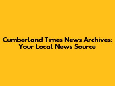 Cumberland Times News Archives: Your Local News Source