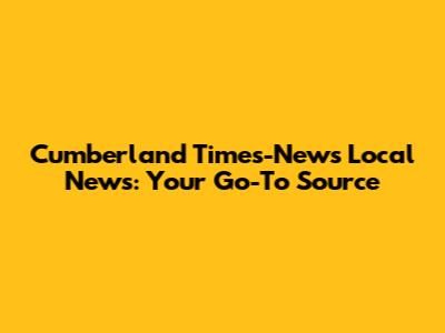 Cumberland Times-News Local News: Your Go-To Source