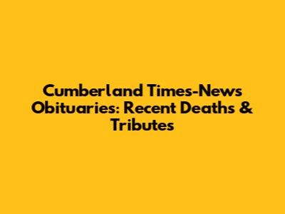 Cumberland Times-News Obituaries: Recent Deaths & Tributes