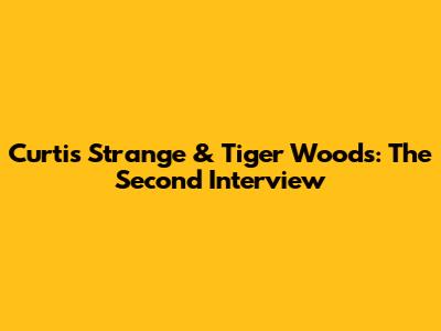 Curtis Strange & Tiger Woods: The Second Interview