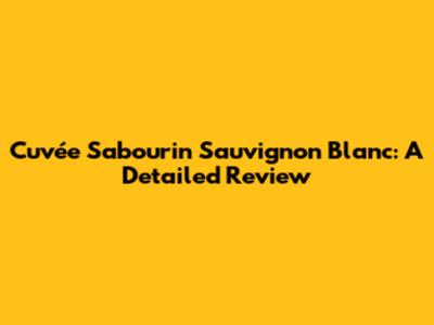 Cuvée Sabourin Sauvignon Blanc: A Detailed Review