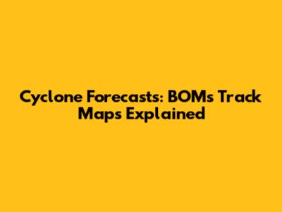 Cyclone Forecasts: BOM's Track Maps Explained