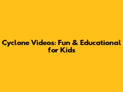 Cyclone Videos: Fun & Educational for Kids