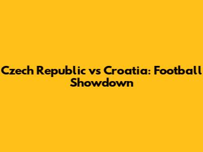 Czech Republic vs Croatia: Football Showdown