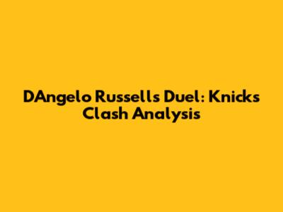 D'Angelo Russell's Duel: Knicks Clash Analysis