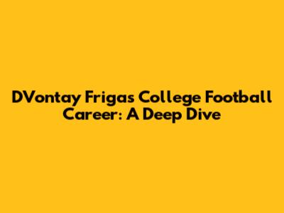 D'Vontay Friga's College Football Career: A Deep Dive
