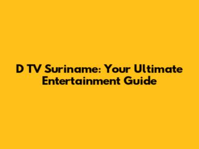 D TV Suriname: Your Ultimate Entertainment Guide