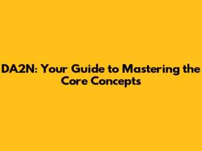 DA2N: Your Guide to Mastering the Core Concepts
