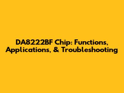 DA8222BF Chip: Functions, Applications, & Troubleshooting