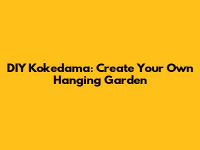 DIY Kokedama: Create Your Own Hanging Garden