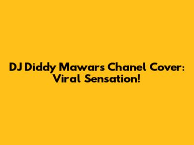 DJ Diddy Mawar's Chanel Cover: Viral Sensation!