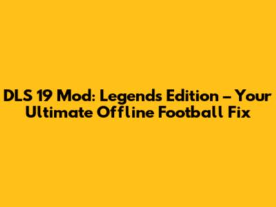 DLS 19 Mod: Legends Edition – Your Ultimate Offline Football Fix