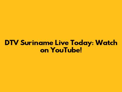 DTV Suriname Live Today: Watch on YouTube!