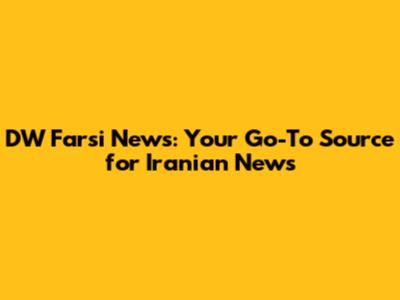 DW Farsi News: Your Go-To Source for Iranian News