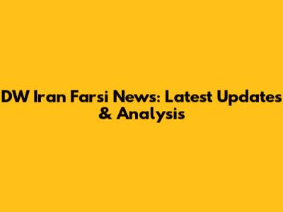 DW Iran Farsi News: Latest Updates & Analysis