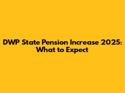DWP State Pension Increase 2025: What to Expect