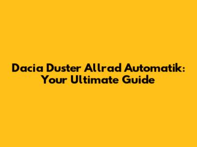 Dacia Duster Allrad Automatik: Your Ultimate Guide