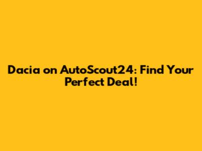 Dacia on AutoScout24: Find Your Perfect Deal!