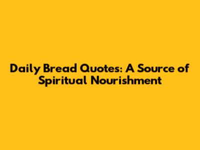 Daily Bread Quotes: A Source of Spiritual Nourishment