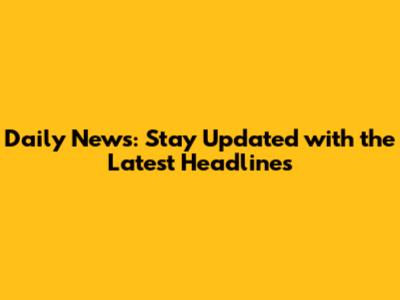 Daily News: Stay Updated with the Latest Headlines