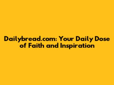 Dailybread.com: Your Daily Dose of Faith and Inspiration