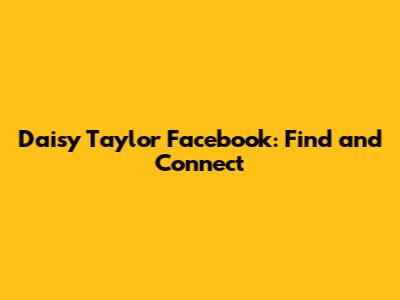 Daisy Taylor Facebook: Find and Connect